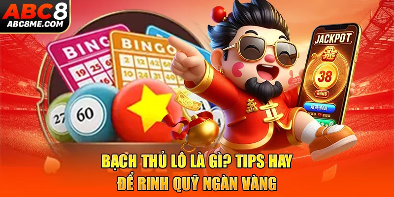 Bạch Thủ Lô Là Gì? Tips Hay Để Rinh Quỹ Ngàn Vàng ABC8 Bạch Thủ Lô Là Gì? Tips Hay Để Rinh Quỹ Ngàn Vàng
