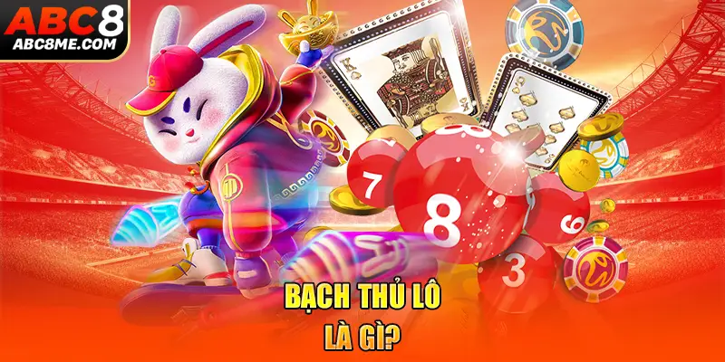 Bạch Thủ Lô Là Gì? Tips Hay Để Rinh Quỹ Ngàn Vàng ABC8 Bạch thủ lô là gì?